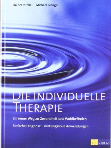 Die individuelle Therapie. Ein neuer Weg zu Gesundheit und Wohlbefinden