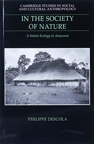 In the Society of Nature: A Native Ecology in Amazonia (Cambridge Studies in Social and Cultural Anthropology, Band 93)