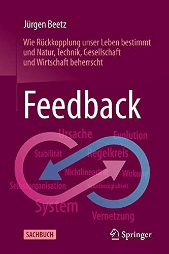 Feedback: Wie Rückkopplung unser Leben bestimmt und Natur, Technik, Gesellschaft und Wirtschaft beherrscht