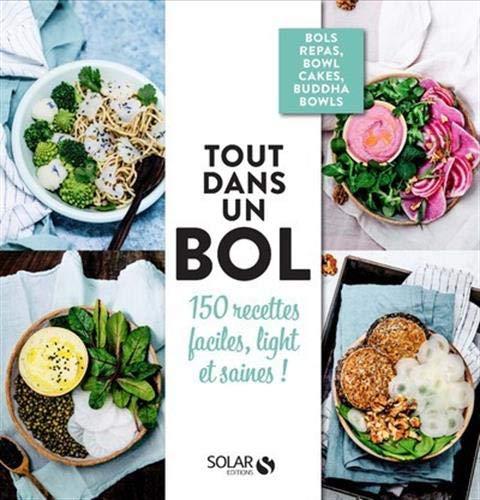 Tout dans un bol : 150 recettes faciles, light et saines !