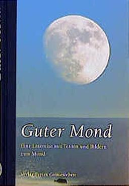 Guter Mond: Eine Lesereise mit Texten und Bildern zum Mond