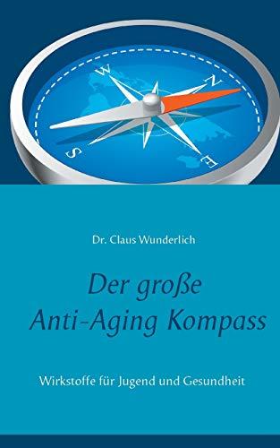 Der große Anti-Aging Kompass: Wirkstoffe für Jugend und Gesundheit