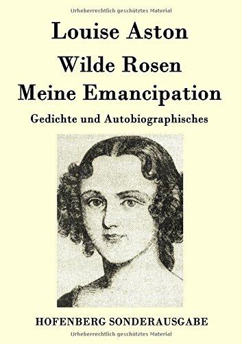 Wilde Rosen / Freischärler-Reminiscenzen / Meine Emancipation: Gedichte und Autobiographisches