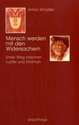 Mensch werden mit den Widersachern. Unser Weg zwischen  Luzifer und Ahriman