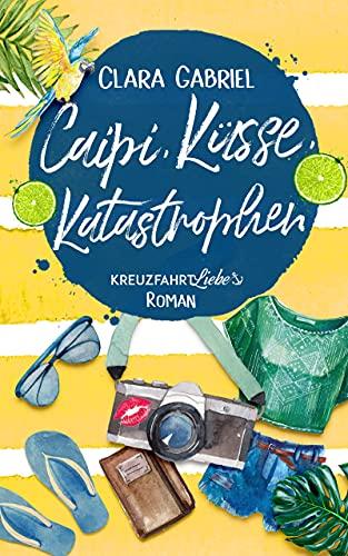 Caipi, Küsse, Katastrophen: Ein Kreuzfahrt-Liebe Roman