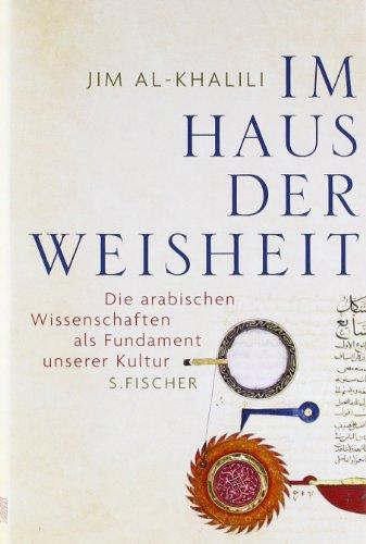 Im Haus der Weisheit: Die arabischen Wissenschaften als Fundament unserer Kultur