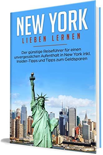 New York lieben lernen: Der günstige Reiseführer für einen unvergesslichen Aufenthalt in New York inkl. Insider-Tipps und Tipps zum Geldsparen (Erzähl-Reiseführer New York, Band 1)