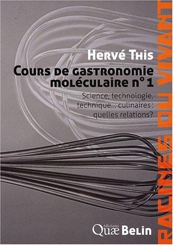 Cours de gastronomie moléculaire. Vol. 1. Science, technologie et technique... culinaires : quelles relations ?