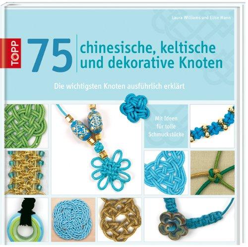 75 chinesische, keltische und dekorative Knoten: Die wichtigsten Knoten ausführlich erklärt