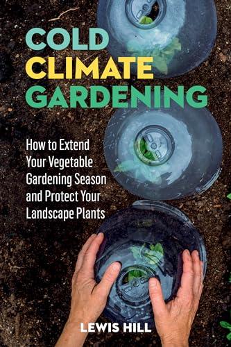 Cold-Climate Gardening: How to Extend Your Growing Season by at Least 30 Days