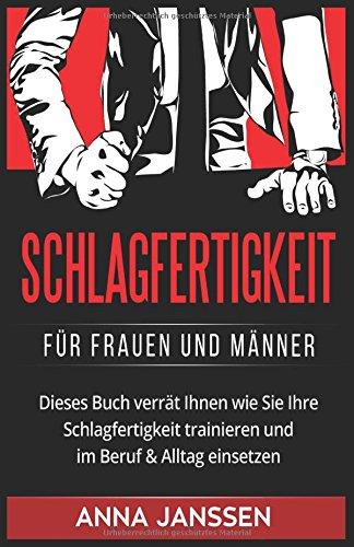 Schlagfertigkeit: Für Frauen und Männer. Dieses Buch verrät Ihnen wie Sie Ihre Schlagfertigkeit trainieren und im Beruf & Alltag einsetzen