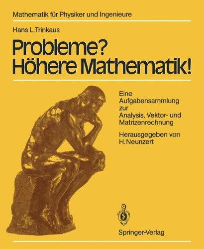 Probleme? Höhere Mathematik!: Eine Aufgabensammlung zur Analysis, Vektor- und Matrizenrechnung (Mathematik für Physiker und Ingenieure)