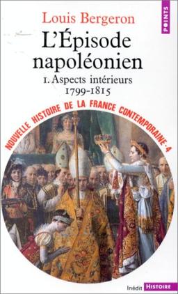 Nouvelle histoire de la France contemporaine. Vol. 4. L'épisode napoléonien. Aspects intérieurs : 1799-1815