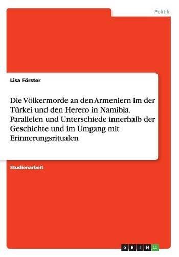 Die Völkermorde an den Armeniern im der Türkei und den Herero in Namibia. Parallelen und Unterschiede innerhalb der Geschichte und im Umgang mit Erinnerungsritualen