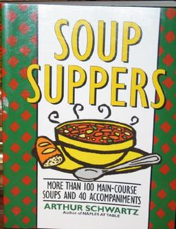 Soup Suppers: More Than 100 Main-Course Soups and 40 Accompaniments