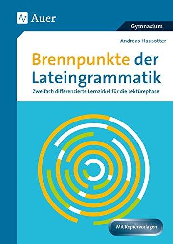 Brennpunkte der Lateingrammatik: Zweifach differenzierte Lernzirkel für die Lektürephase (8. bis 13. Klasse)