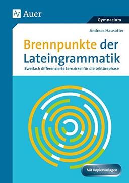 Brennpunkte der Lateingrammatik: Zweifach differenzierte Lernzirkel für die Lektürephase (8. bis 13. Klasse)