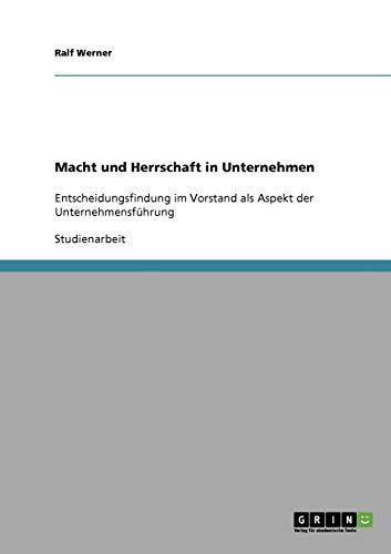 Macht und Herrschaft in Unternehmen: Entscheidungsfindung im Vorstand als Aspekt der Unternehmensführung