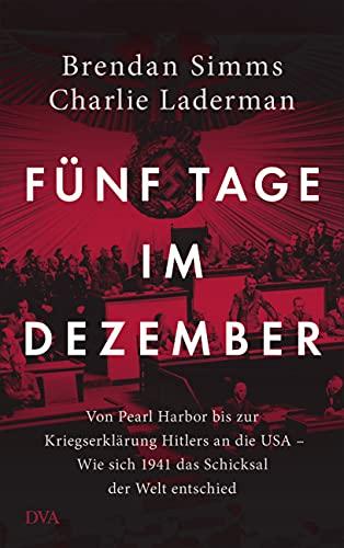 Fünf Tage im Dezember: Von Pearl Harbor bis zur Kriegserklärung Hitlers an die USA – Wie sich 1941 das Schicksal der Welt entschied