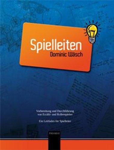 Spielleiten: Vorbereitung und Durchführung von Erzähl- und Rollenspielen. Ein Leitfaden für Spielleiter