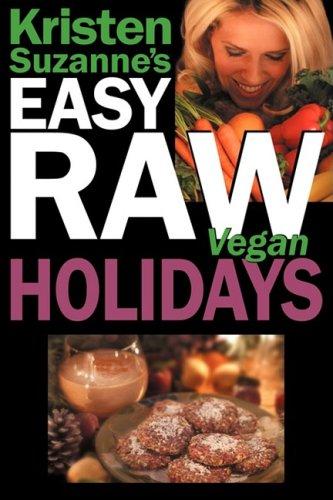 Kristen Suzanne's Easy Raw Vegan Holidays: Delicious & Easy Raw Food Recipes for Parties & Fun at Halloween, Thanksgiving, Christmas, and the Holiday: ... Christmas, and the Holiday Season