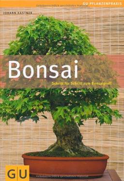 Bonsai: Schritt für Schritt zum Bonsaiprofi (GU PraxisRatgeber Garten)