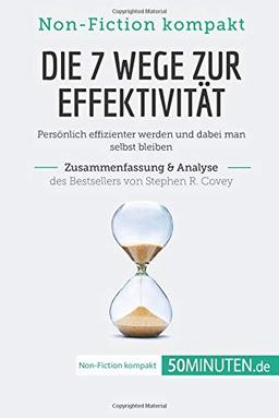 Die 7 Wege zur Effektivität von Stephen R. Covey (Zusammenfassung & Analyse): Persönlich effizienter werden und dabei man selbst bleiben