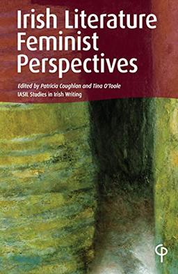 Irish Literature: Feminist Perspectives (Carysfort Press Ltd., Band 219)