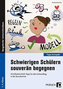 Schwierigen Schülern souverän begegnen: 25 hilfreiche Profi-Tipps für den Lehreralltag in der Grundschule (1. bis 4. Klasse) (Bergedorfer Tipps kompakt)