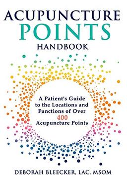 Acupuncture Points Handbook: A Patient's Guide to the Locations and Functions of over 400 Acupuncture Points (Natural Medicine, Band 1)