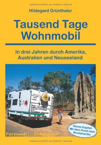 Tausend Tage Wohnmobil: In drei Jahren durch Amerika, Australien und Neuseeland