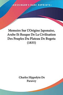 Memoire Sur L'Origine Japonaise, Arabe Et Basque De La Civilisation Des Peuples Du Plateau De Bogota (1835)