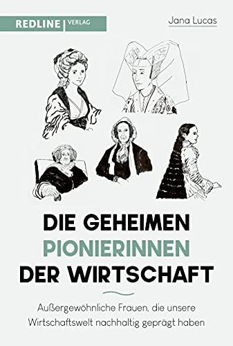 Die geheimen Pionierinnen der Wirtschaft: Außergewöhnliche Frauen, die unsere Wirtschaftswelt nachhaltig geprägt haben