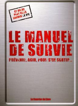 Le manuel de survie : prévenir, agir, pour s'en sortir...