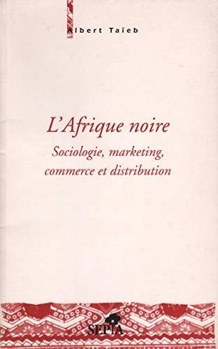 L'Afrique noire : sociologie, marketing, commerce et distribution