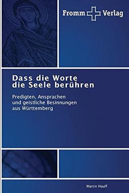 Dass die Worte die Seele berühren: Predigten, Ansprachen und geistliche Besinnungen aus Württemberg