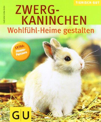 Zwergkaninchen - Wohlfühl-Heime gestalten: Wohlfühlheime gestalten. Tierisch gut (GU Tierisch gut)