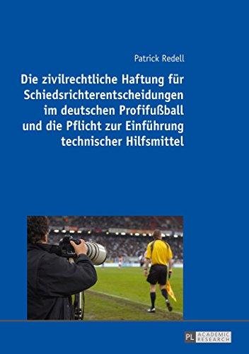 Die zivilrechtliche Haftung für Schiedsrichterentscheidungen im deutschen Profifußball und die Pflicht zur Einführung technischer Hilfsmittel