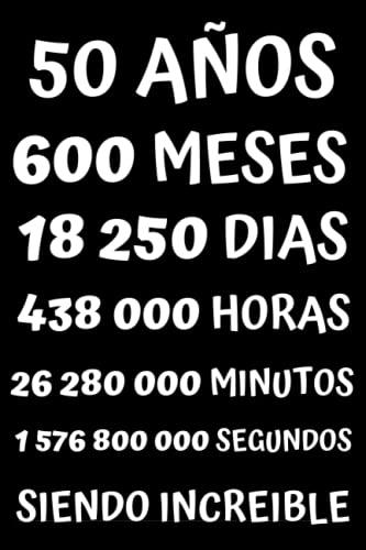 50 AÑOS SIENDO INCREIBLE: REGALO PARA HOMBRE Y MUJER DE 50 AÑOS, TARJETA FELICITACION 50 CUMPLEAÑOS, REGALO DE CUMPLEAÑOS ORIGINAL Y DIVERTIDO , ... APUNTES O AGENDA, DIARIO, LEBRETA DE NOTAS..