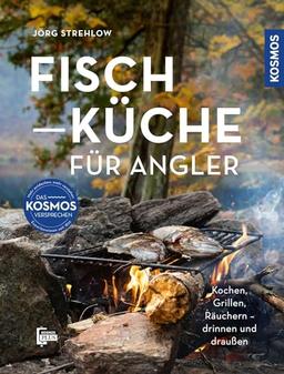 Fischküche für Angler: Kochen, Grillen, Räuchern - draußen und drinnen; für angelnde Sterneköche