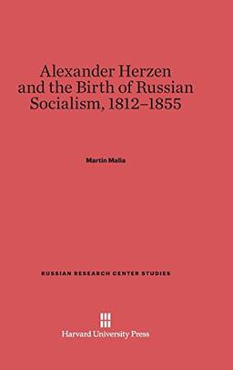 Alexander Herzen and the Birth of Russian Socialism, 1812-1855 (Russian Research Center Studies, Band 39)