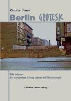 Berlin Grotesk: Die Mauer im absurden Alltag einer Millionenstadt