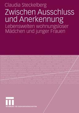 Zwischen Ausschluss und Anerkennung: Lebenswelten wohnungsloser Mädchen und junger Frauen