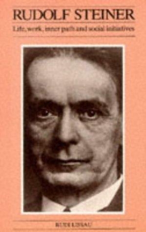 Rudolf Steiner: His Life, Work, Inner Path and Social Initiatives