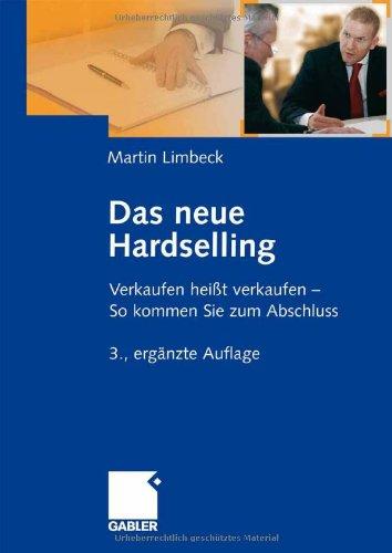 Das neue Hardselling: Verkaufen heißt verkaufen - So kommen Sie zum Abschluss