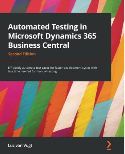 Automated Testing in Microsoft Dynamics 365 Business Central: Efficiently automate test cases for faster development cycles with less time needed for manual testing, 2nd Edition