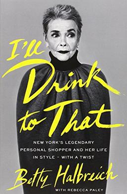 I'll Drink to That: New York's Legendary Personal Shopper and Her Life in Style - With a Twist