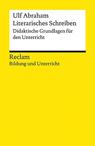 Literarisches Schreiben. Didaktische Grundlagen für den Unterricht: Reclam Bildung und Unterricht (Reclams Universal-Bibliothek)