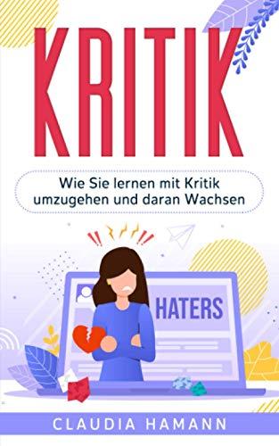 Kritik: Wie Sie lernen mit Kritik umzugehen und daran Wachsen