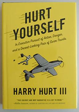 Hurt Yourself: In Executive Pursuit of Action, Danger, and a Decent-Looking Pair of Swim trunks